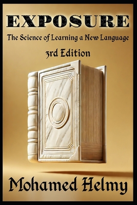 Exposure: The Science of Learning a New Language (3rd Edition) - Helmy, Mohamed