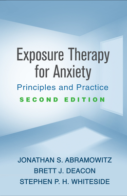 Exposure Therapy for Anxiety: Principles and Practice - Abramowitz, Jonathan S, PhD, and Deacon, Brett J, PhD, and Whiteside, Stephen P H, PhD, Abpp