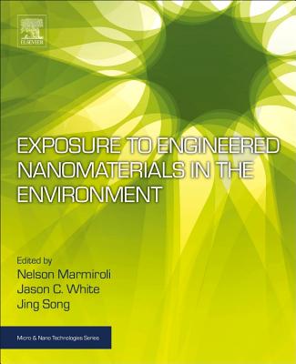 Exposure to Engineered Nanomaterials in the Environment - Marmiroli, Nelson (Editor), and White, Jason C. (Editor), and Song, Jing (Editor)