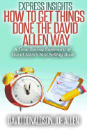 Express Insights: How to Get Things Done -The David Allen Way: A Time Saving Summary of David Allen's Best Selling Book