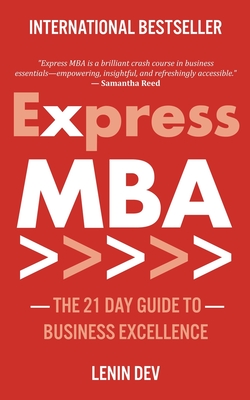 Express MBA: The 21-Day Guide to Business Excellence: Master Business Strategy, Leadership, Marketing, Finance, Entrepreneurship, and Innovation in Just 21 Days - A Fast-Track MBA Guide - Dev, Lenin