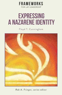 Expressing a Nazarene Identity: Frameworks for Lay Leadership - Cunningham, Floyd T, and Fringer, Rob A (Editor)