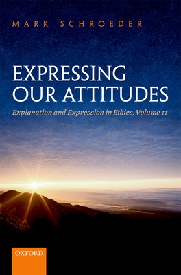 Expressing Our Attitudes: Explanation and Expression in Ethics, Volume 2 - Schroeder, Mark