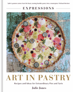 Expressions: Art in Pastry: Recipes and Ideas for Extraordinary Pies and Tarts