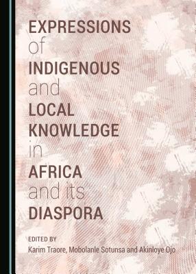 Expressions of Indigenous and Local Knowledge in Africa and its Diaspora - Ojo, Akinloye (Editor), and Sotunsa, Mobolanle (Editor), and Traore, Karim (Editor)