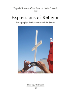 Expressions of Religion: Ethnography, Performance and the Senses - Povedak, Istvan (Editor), and Roussou, Eugenia (Editor), and Saraiva, Clara