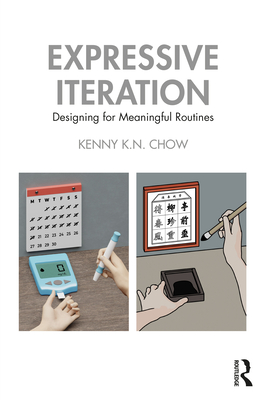 Expressive Iteration: Designing for Meaningful Routines - Chow, Kenny K N