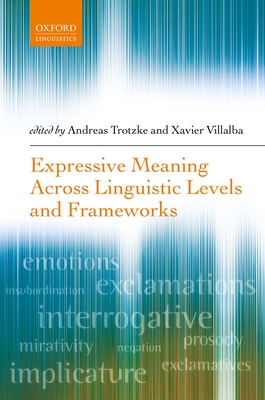 Expressive Meaning Across Linguistic Levels and Frameworks - Trotzke, Andreas (Editor), and Villalba, Xavier (Editor)