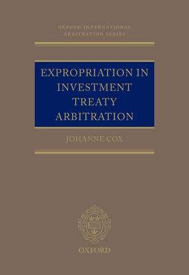 Expropriation in Investment Treaty Arbitration - Cox, Dr Johanne M.
