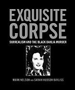 Exquisite Corpse: Surrealism and the Black Dahlia Murder - Nelson, Mark, PhD, and Bayliss, Sarah Hudson