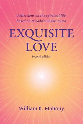 Exquisite Love: Reflections on the Spiritual Life Based on Narada's Bhakti Sutra - Mahony, William K