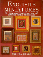 Exquisite Miniatures in Cross Stitch and Other Counted Thread Techniques - Keyes, Brenda