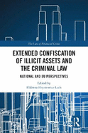 Extended Confiscation of Illicit Assets and the Criminal Law: National and EU Perspectives