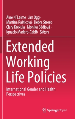 Extended Working Life Policies: International Gender and Health Perspectives - N Lime, ine (Editor), and Ogg, Jim (Editor), and Rasticov, Martina (Editor)