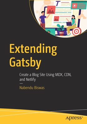 Extending Gatsby: Create a Blog Site Using MDX, Cdn, and Netlify - Biswas, Nabendu