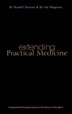 Extending Practical Medicine: Fundamental Principles Based on the Science of the Spirit (Cw 27) - Steiner, Rudolf, and Wegman, Ita, and Evans, Michael (Introduction by)