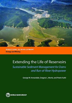 Extending the Life of Reservoirs: Sustainable Sediment Management for Dams and Run-Of-River Hydropower - Annandale, G W, and Karki, Pravin, and Morris, Gregory L