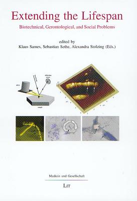 Extending the Lifespan: Biotechnical, Gerontological, and Social Problems. Collected Transcripts of the International Conference on Experimental Gerontology, Conducted by the German Society of Gerontology and Geriatrics (Dggg E. V. Sektion I), 24-26th... - Sames, Klaus (Editor), and Sethe, Sebastian (Editor), and Stolzing, Alexandra (Editor)