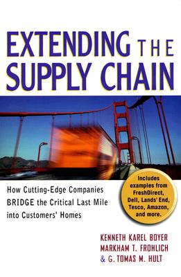 Extending the Supply Chain: How Cutting-Edge Companies Bridge the Critical Last Mile Into Customers' Homes - Boyer, Kenneth Karel, and Frohlich, Markham T, and Hult, G Tomas M