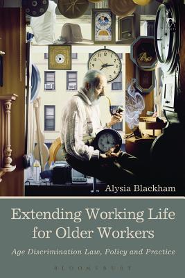 Extending Working Life for Older Workers: Age Discrimination Law, Policy and Practice - Blackham, Alysia