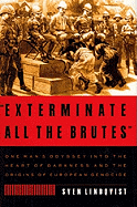 Exterminate All the Brutes: One Man's Odyssey into the Heart of Darkness and the Origins of European Genocide