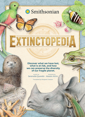 Extinctopedia: Discover What We Have Lost, What Is at Risk, and How We Can Preserve the Diversity of Our Fragile Planet - Quarello, Serenella, and Greenan, Margaret (Translated by)