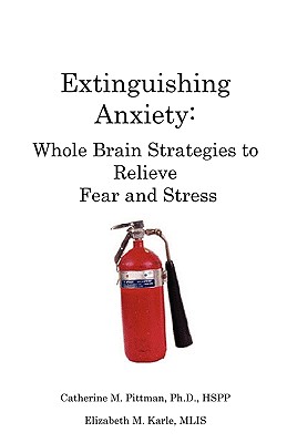 Extinguishing Anxiety: Whole Brain Strategies to Relieve Fear and Stress - Pittman, Catherine M, PhD, and Karle, Elizabeth M