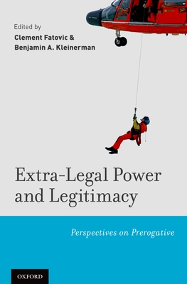 Extra-Legal Power and Legitimacy: Perspectives on Prerogative - Fatovic, Clement (Editor), and Kleinerman, Benjamin A (Editor)