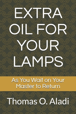 Extra Oil for Your Lamps: As You Wait on Your Master to Return - Aladi, Thomas O