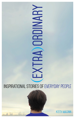 (Extra)Ordinary: Inspirational Stories of Everyday People - Maginn, Keith