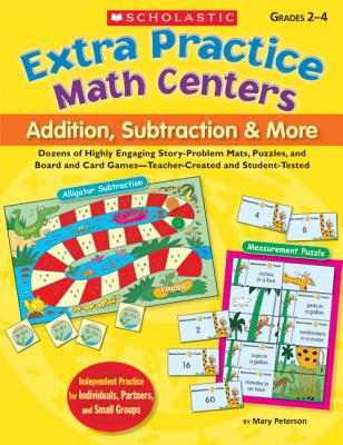 Extra Practice Math Centers: Addition, Subtraction & More: Dozens of Highly Engaging Story-Problem Mats, Puzzles, and Board and Card Games--Teacher-Created and Student-Tested - Peterson, Mary