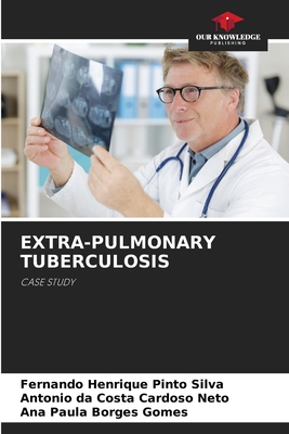 Extra-Pulmonary Tuberculosis - Henrique Pinto Silva, Fernando, and Da Costa Cardoso Neto, Antonio, and Borges Gomes, Ana Paula