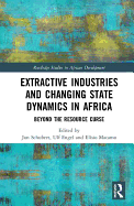 Extractive Industries and Changing State Dynamics in Africa: Beyond the Resource Curse