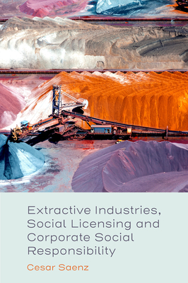 Extractive Industries, Social Licensing and Corporate Social Responsibility - Saenz, Cesar