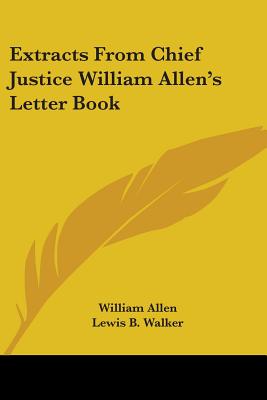 Extracts From Chief Justice William Allen's Letter Book - Allen, William, and Walker, Lewis B (Editor)