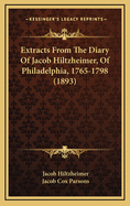 Extracts from the Diary of Jacob Hiltzheimer, of Philadelphia, 1765-1798 (1893)