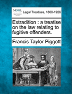 Extradition: A Treatise on the Law Relating to Fugitive Offenders.