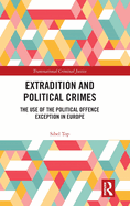 Extradition and Political Crimes: The Use of the Political Offence Exception in Europe