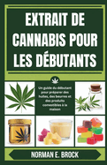 Extrait de Cannabis Pour Les D?butants: Un guide du d?butant pour pr?parer des huiles, des beurres et des produits comestibles ? la maison