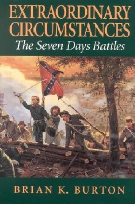 Extraordinary Circumstances: The Seven Days Battles - Burton, Brian K