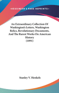 Extraordinary Collection of Washington's Letters, Washington Relics, Revolutionary Documents & the Rarest Works on American History ..