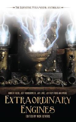 Extraordinary Engines: The Definitive Steampunk Anthology - Gevers, Nick (Editor), and Baker, Kage (Contributions by), and Brooke, Keith (Contributions by)