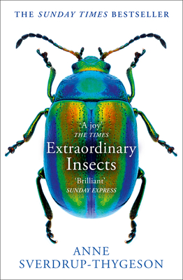 Extraordinary Insects: Weird. Wonderful. Indispensable. the Ones Who Run Our World. - Sverdrup-Thygeson, Anne, and Moffatt, Lucy (Translated by)