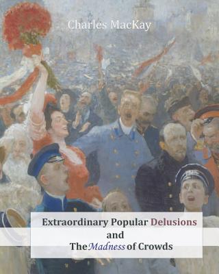 Extraordinary Popular Delusions and The Madness of Crowds - MacKay, Charles