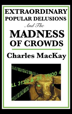 Extraordinary Popular Delusions and the Madness of Crowds - MacKay, Charles