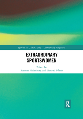 Extraordinary Sportswomen - Hedenborg, Susanna (Editor), and Pfister, Gertrud (Editor)