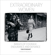 Extraordinary Women: Images of Courage, Endurance & Defiance