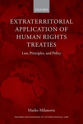 Extraterritorial Application of Human Rights Treaties: Law, Principles, and Policy - Milanovic, Marko