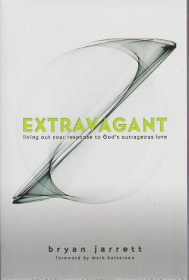 Extravagant: Living Out Your Response to God's Outrageous Love - Jarrett, Bryan