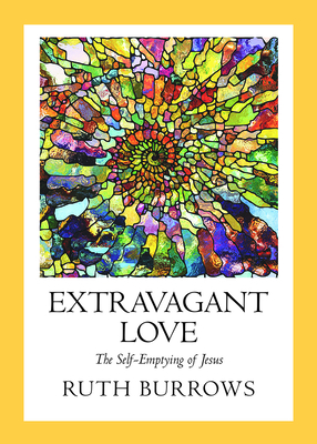 Extravagant Love: The Self-Emptying of Jesus - Burrows, Ruth, and Jones, Michelle (Editor)